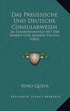 portada Das Preussische Und Deutsche Consularwesen: Im Zusammenhange Mit Der Innern Und Aussern Politik (1863) (in German)