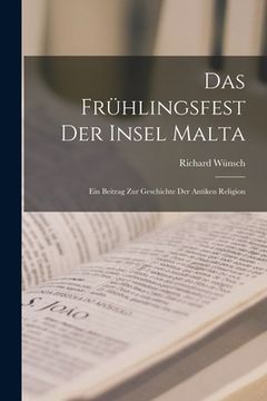 portada Das Frühlingsfest Der Insel Malta: Ein Beitrag Zur Geschichte Der Antiken Religion (en Alemán)