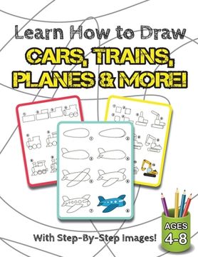 portada Learn How to Draw Cars, Trains, Planes & More!: (Ages 4-8) Step-By-Step Drawing Activity Book for Kids (How to Draw Book) (en Inglés)