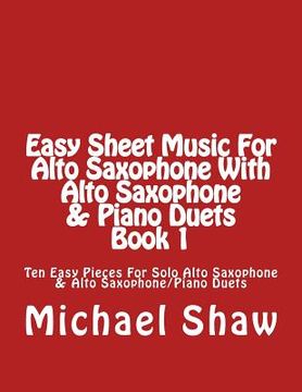 portada Easy Sheet Music For Alto Saxophone With Alto Saxophone & Piano Duets Book 1: Ten Easy Pieces For Solo Alto Saxophone & Alto Saxophone/Piano Duets (en Inglés)