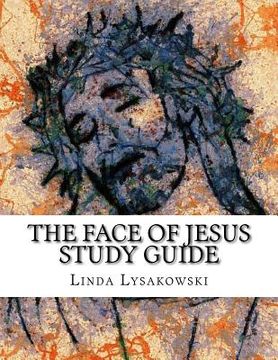 portada The Face of Jesus Study Guide: An Eight Week Discussion Group Workbook (en Inglés)