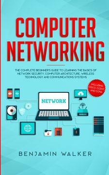 portada Computer Networking: The Complete Beginner's Guide to Learning the Basics of Network Security, Computer Architecture, Wireless Technology a (in English)