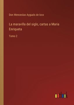portada La maravilla del siglo, cartas a Maria Enriqueta: Tomo 2
