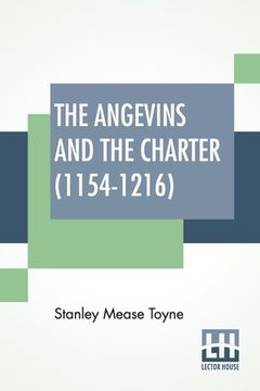 portada The Angevins And The Charter (1154-1216): The Beginning Of English Law, The Invasion Of Ireland And The Crusades Edited By S. E. Winbolt, M.A., And Ke (in English)