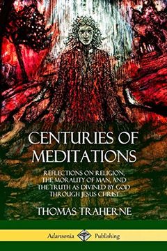 portada Centuries of Meditations: Reflections on Religion, the Morality of Man, and the Truth as Divined by god Through Jesus Christ (en Inglés)