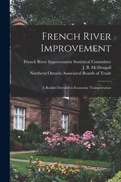 portada French River Improvement [microform]: a Booklet Devoted to Economic Transportation