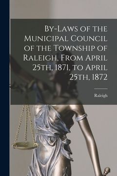 portada By-laws of the Municipal Council of the Township of Raleigh, From April 25th, 1871, to April 25th, 1872 [microform] (in English)
