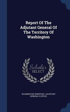 portada Report Of The Adjutant General Of The Territory Of Washington
