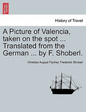portada a picture of valencia, taken on the spot ... translated from the german ... by f. shoberl. (en Inglés)