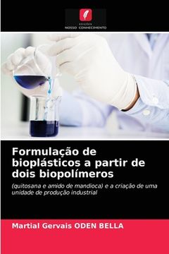 portada Formulação de Bioplásticos a Partir de Dois Biopolímeros: (Quitosana e Amido de Mandioca) e a Criação de uma Unidade de Produção Industrial (en Portugués)