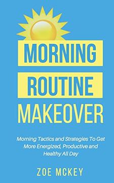 portada Morning Routine Makeover: Morning Tactics and Strategies to get More Energized, Productive and Healthy all day (Good Habits) (en Inglés)