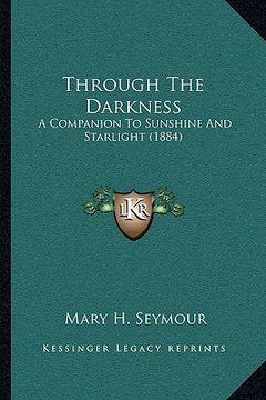portada through the darkness: a companion to sunshine and starlight (1884) (en Inglés)