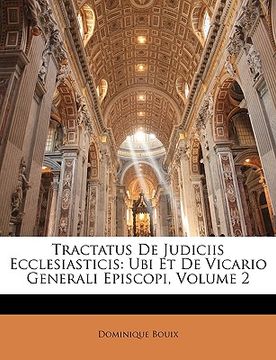 portada Tractatus De Judiciis Ecclesiasticis: Ubi Et De Vicario Generali Episcopi, Volume 2 (en Latin)