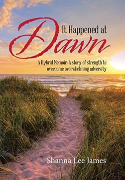 portada It Happened at Dawn: A Hybrid Memoir: A Story of Strength to Overcome Overwhelming Adversity (en Inglés)
