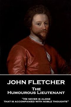 portada John Fletcher - The Humourous Lieutenant: "He never is alone that is accompanied with noble thoughts"