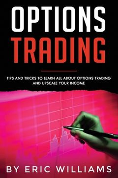 portada Options Trading: Tips and Tricks to Learn all about Options Trading and upscale your Income (en Inglés)