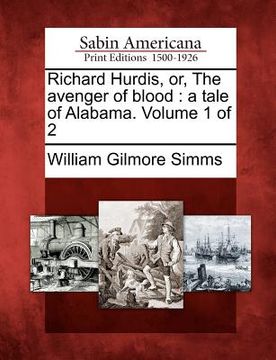 portada richard hurdis, or, the avenger of blood: a tale of alabama. volume 1 of 2 (en Inglés)