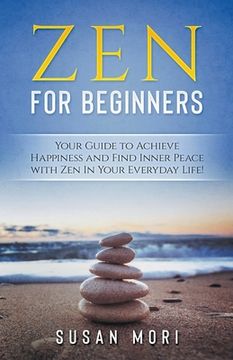 portada Zen: for Beginners: Your Guide to Achieving Happiness and Finding Inner Peace with Zen in Your Everyday Life (in English)
