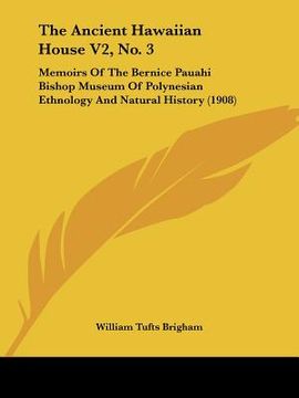 portada the ancient hawaiian house v2, no. 3: memoirs of the bernice pauahi bishop museum of polynesian ethnology and natural history (1908) (en Inglés)
