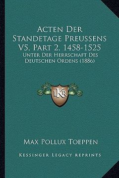 portada Acten Der Standetage Preussens V5, Part 2, 1458-1525: Unter Der Herrschaft Des Deutschen Ordens (1886) (en Alemán)