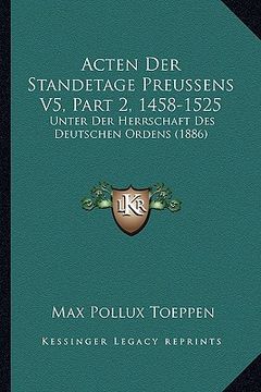 portada Acten Der Standetage Preussens V5, Part 2, 1458-1525: Unter Der Herrschaft Des Deutschen Ordens (1886) (in German)