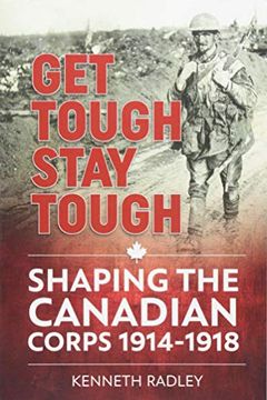 portada Get Tough Stay Tough: Shaping the Canadian Corps 1914-1918 (Wolverhampton Military Studies) (en Inglés)