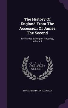 portada The History Of England From The Accession Of James The Second: By Thomas Babington Macaulay, Volume 7