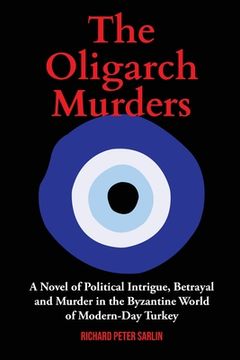 portada The Oligarch Murders: A Novel of Political Intrigue, Betrayal and Murder in the Byzantine World of Modern-Day Turkey