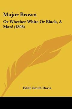 portada major brown: or whether white or black, a man! (1898)