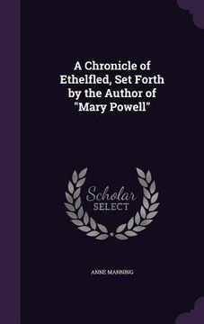 portada A Chronicle of Ethelfled, Set Forth by the Author of "Mary Powell" (en Inglés)