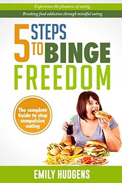 portada 5 Steps to Binge Freedom: The Complete Guide to Stop Compulsive Over-Eating (en Inglés)