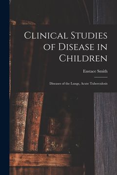 portada Clinical Studies of Disease in Children: Diseases of the Lungs, Acute Tuberculosis (en Inglés)
