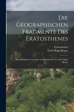 portada Die Geographischen Fragmente Des Eratosthenes: Neu Gesammelt, Geordnet Und Besprochen Von Dr. Hugo Berger