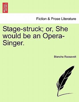 portada stage-struck; or, she would be an opera-singer. (en Inglés)