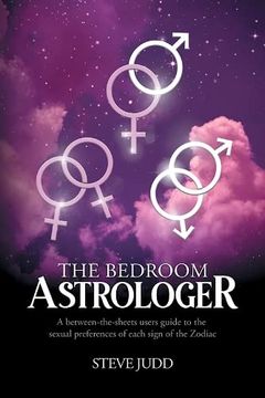 portada The Bedroom Astrologer: A Between-The-Sheets Users Guide to the Sexual Preferences of Each Sign of the Zodiac (en Inglés)