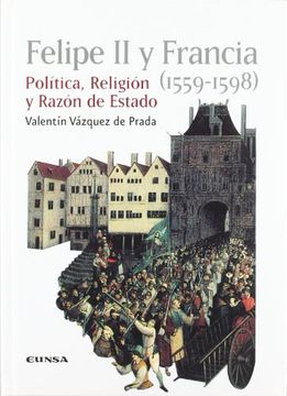 portada Felipe ii y Francia (1559-1598): Política, Religión y Razón de Estado (Historia)