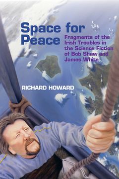 portada Space for Peace: Fragments of the Irish Troubles in the Science Fiction of Bob Shaw and James White