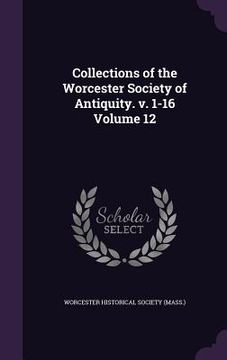 portada Collections of the Worcester Society of Antiquity. v. 1-16 Volume 12 (en Inglés)