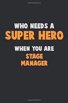 portada Who Need a Super Hero, When you are Stage Manager: 6x9 Career Pride 120 Pages Writing Nots 