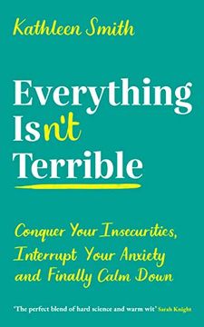 portada Everything Isn’T Terrible: Conquer Your Insecurities, Interrupt Your Anxiety and Finally Calm Down 