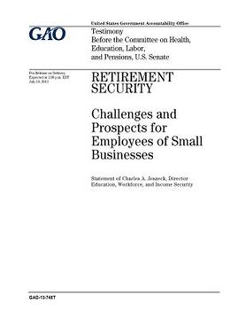 portada Retirement security: challenges and prospects for employees of small businesses: testimony before the Committee on Health, Education, Labor (en Inglés)