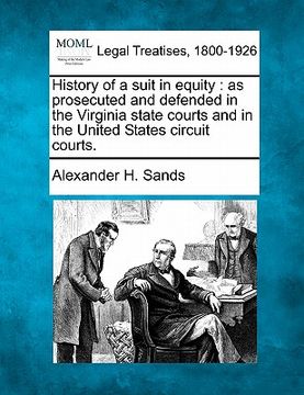 portada history of a suit in equity: as prosecuted and defended in the virginia state courts and in the united states circuit courts.