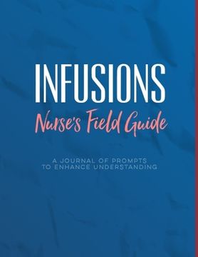 portada Infusions A Nurse's Field Guide Prompts to Enhance Understanding: Notes for Infusion Nurses, Students to Learn Medications, Devices, Diagnoses, and Tr (en Inglés)