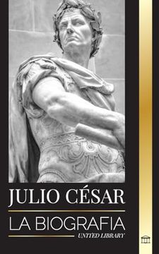 portada Julio César: Biografía, Vida y Muerte de un Coloso Romano, Guerras Galas, Política y Dictadura (in Spanish)
