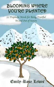 portada Blooming Where You're Planted: 52 Prophetic Words for Being Fruitful In and Out of Season (in English)