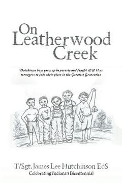 portada On Leatherwood Creek: Dutchtown Boys Grew Up in Poverty and Fought WW II As Teenagers to Take Their Place in the Greatest Generation (en Inglés)