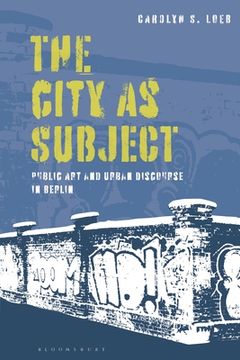 portada The City as Subject: Public Art and Urban Discourse in Berlin (en Inglés)