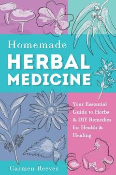 portada Homemade Herbal Medicine: Your Essential Guide to Herbs & DIY Remedies for Health & Healing (en Inglés)