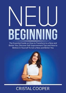 portada New Beginning: New Beginning: The Essential Guide on How to Transform to a New and Better You, Discover Self-Improvement Tips and How (en Inglés)