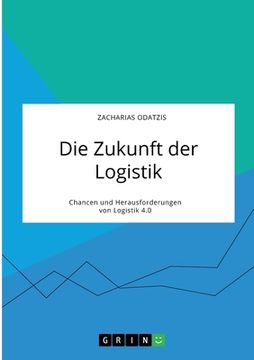 portada Die Zukunft der Logistik. Chancen und Herausforderungen von Logistik 4.0 (en Alemán)
